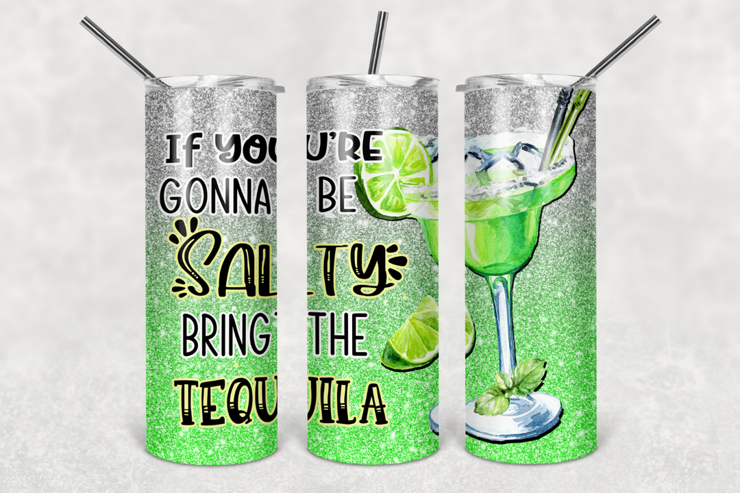20 oz Skinny Tumbler - If You're Gonna Be Salty Bring Tequila