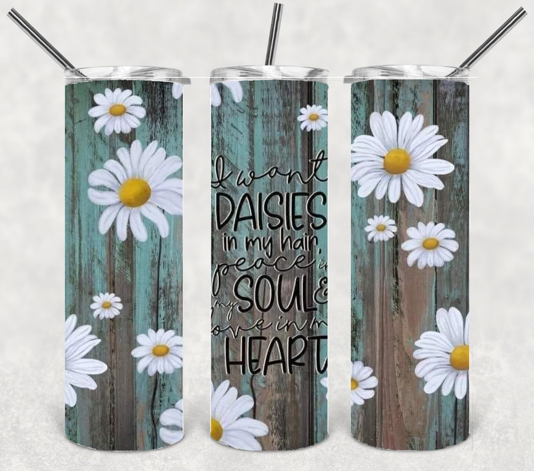 20 oz Skinny Tumbler - I Want Daisy's in My Hair and Peace in My Heart