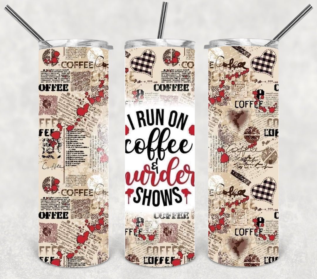 20 oz Skinny Tumbler - I Run on Coffee and Murder Shows