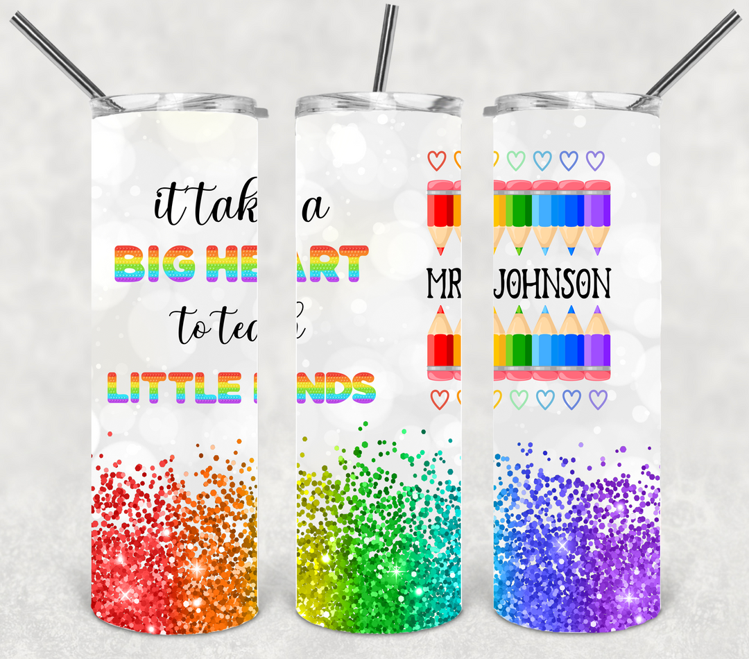 It Takes a Big Heart to Teach Little Minds Tumbler, Teacher Gift, Teacher Appreciation