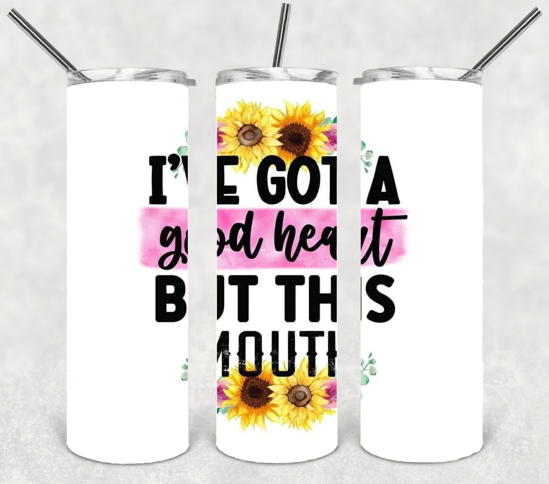 I've Got a Good Heart But THIS MOUTH Tumbler