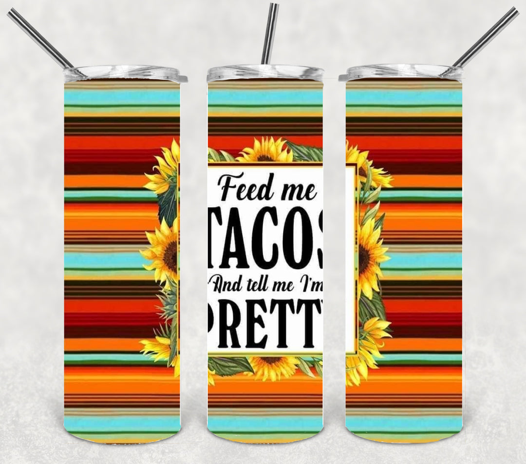 Feed me Tacos and Tell me I'm Pretty Tumbler