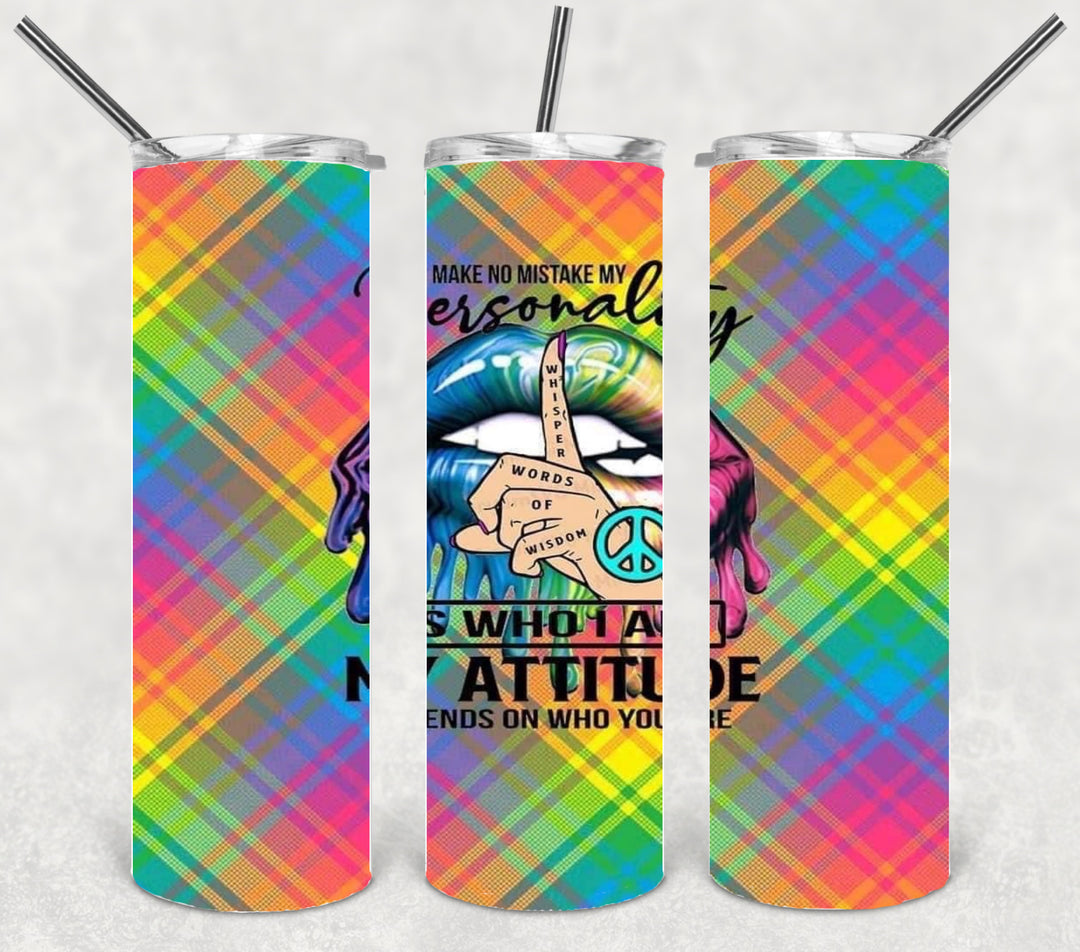 20 oz Tumbler - Make No Mistake My Personality is Who I Am, My Attitude Depends on Who You Are