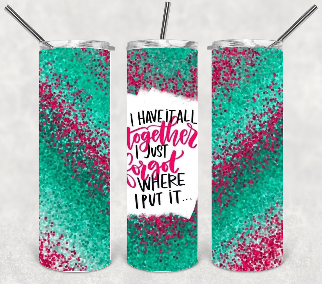 20 oz Skinny Tumbler - If Have it All Together I just Forgot Where I Put It
