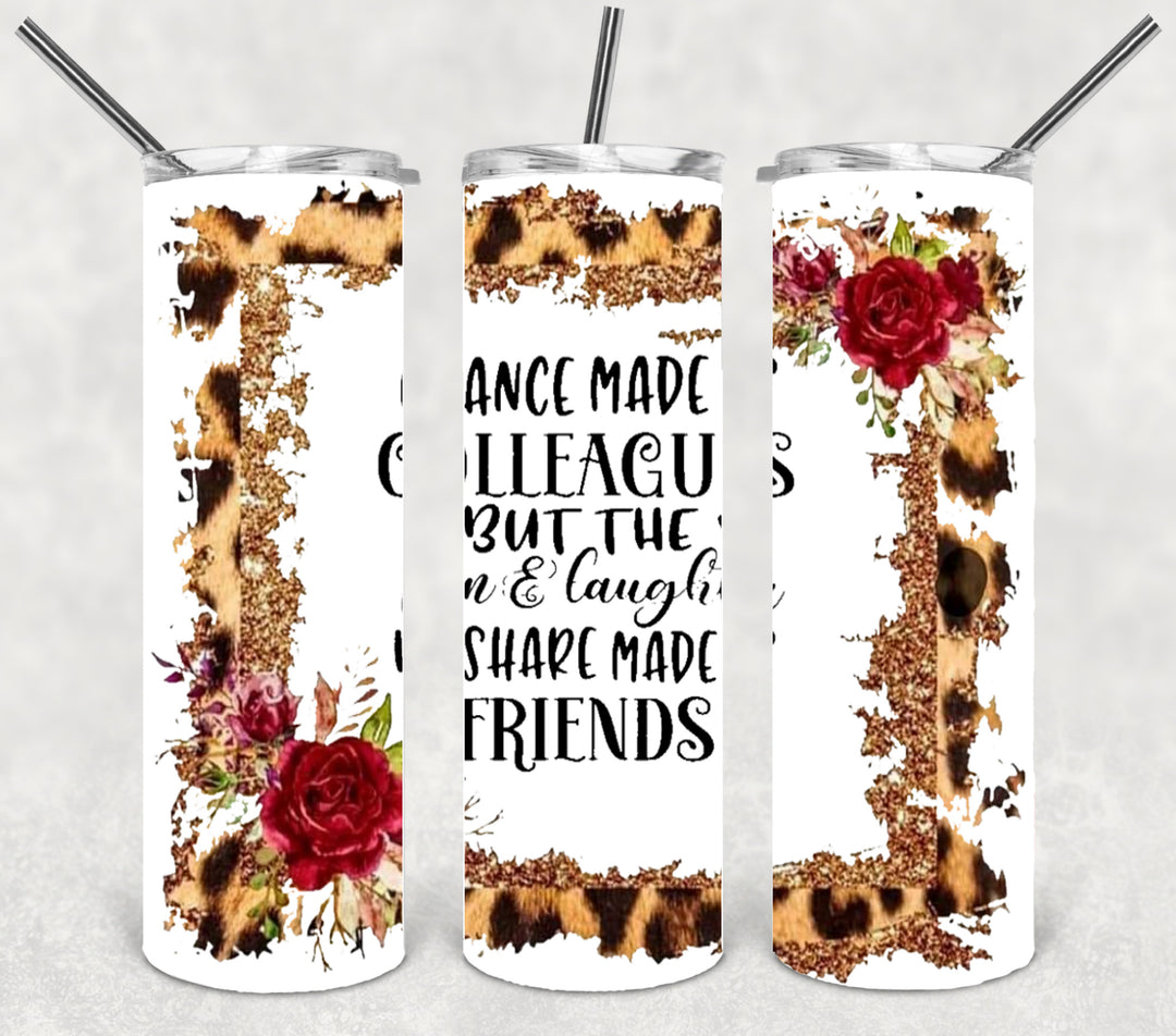 20 oz Tumbler - Chance Made Us Collegues But The Fun & Laughter We Share Made Us Friends