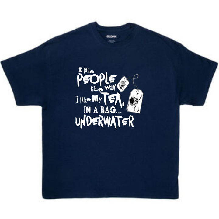 I Like My People the Way I Like My Tea, In a Bag Underwater - T-shirt