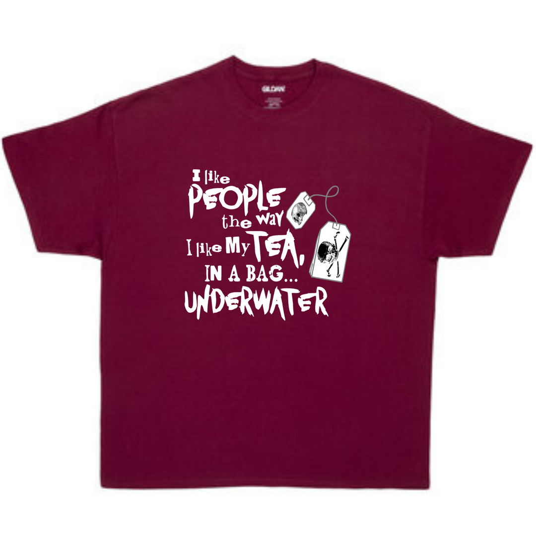 I Like My People the Way I Like My Tea, In a Bag Underwater - T-shirt