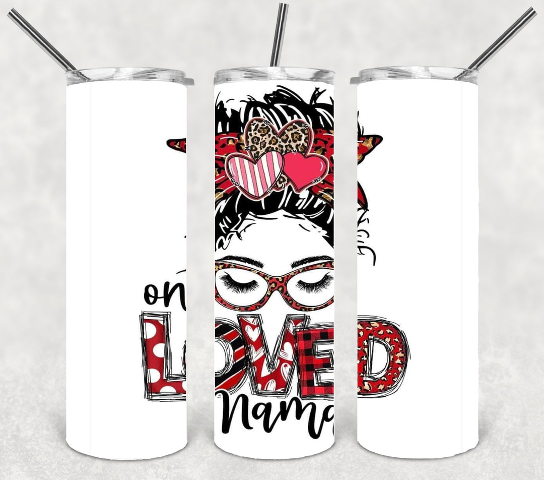 One Loved Mama Tumbler, Valentines Tumbler, Mother's Day Tumbler