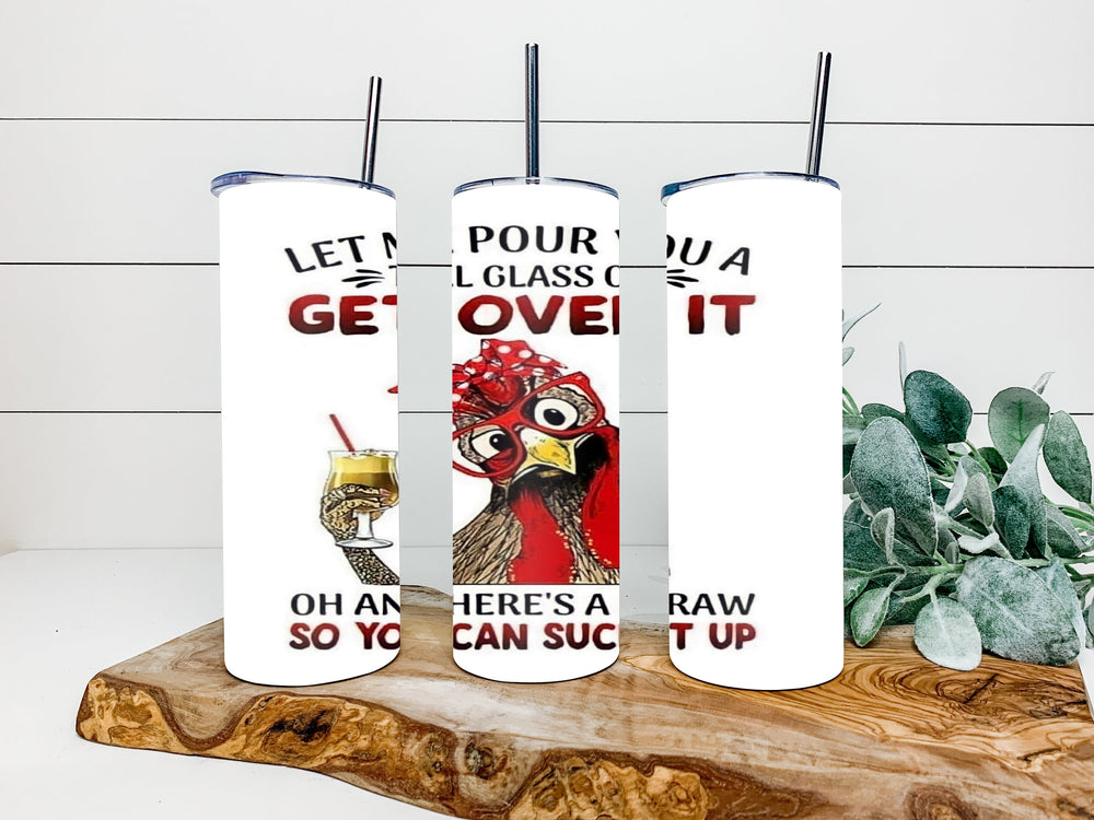 Let Me Pour You a Glass of Get Over It, Here is a Straw to Suck it Up - DIGITAL DOWNLOAD - Tumbler Wrap