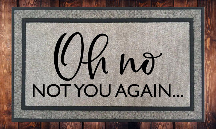 Oh No Not You Again - Welcome Mat - Door Mat - HOT SELLER!, great unique gift