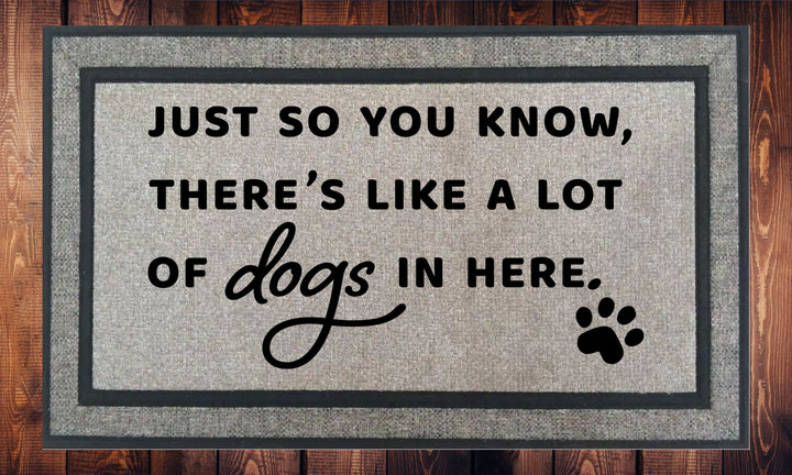 Just So You Know There's Like a Lot of Dogs in Here - Welcome Mat - Door Mat - HOT SELLER!, great unique gift