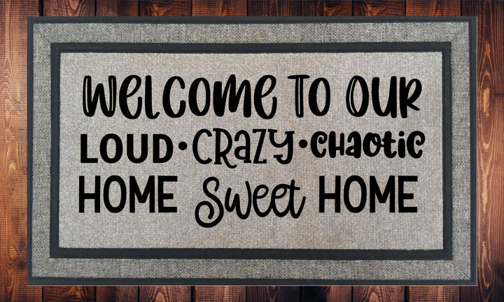 Welcome to Our Loud Crazy Chaotic Home Sweet Home - Welcome Mat - Door Mat - HOT SELLER!, great unique gift