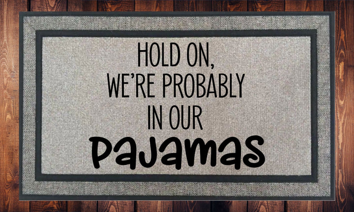 Hold On We're Probably in our Pajamas - Welcome Mat - Door Mat - HOT SELLER!, great unique gift