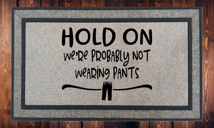 Hold On We're Probaby Not Wearing Pants - Welcome Mat - Door Mat - HOT SELLER!, great unique gift