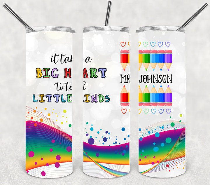 It Takes a Big Heart to Teach Little Minds Tumbler, Teacher Gift, Teacher Appreciation