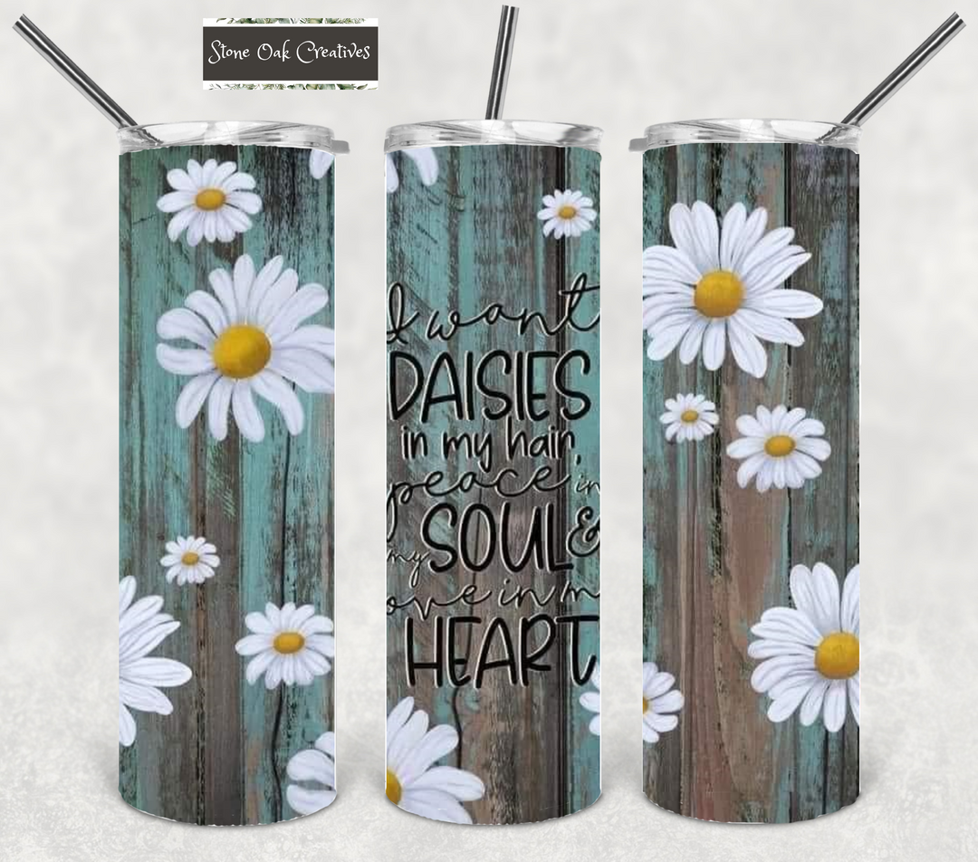 20 oz Tumbler - I Want Daisies in my Hair, Peace in my Soul & Love in my Heart