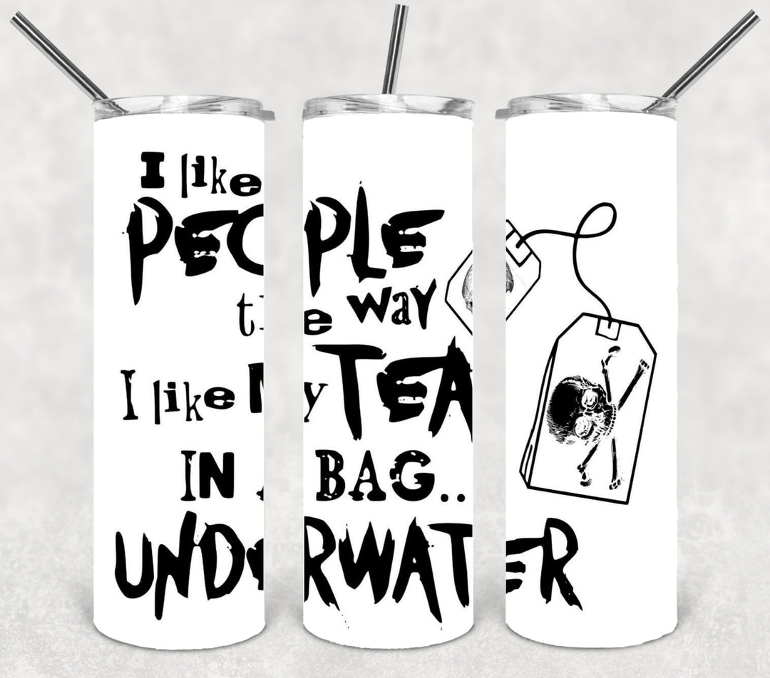 I Like People the Way I Like my Tea, in a Bag Underwater Tumbler
