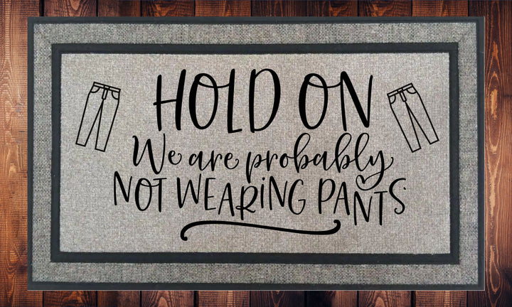Hold On We're Probably Not Wearing Pants, Welcome Mat - Door Mat