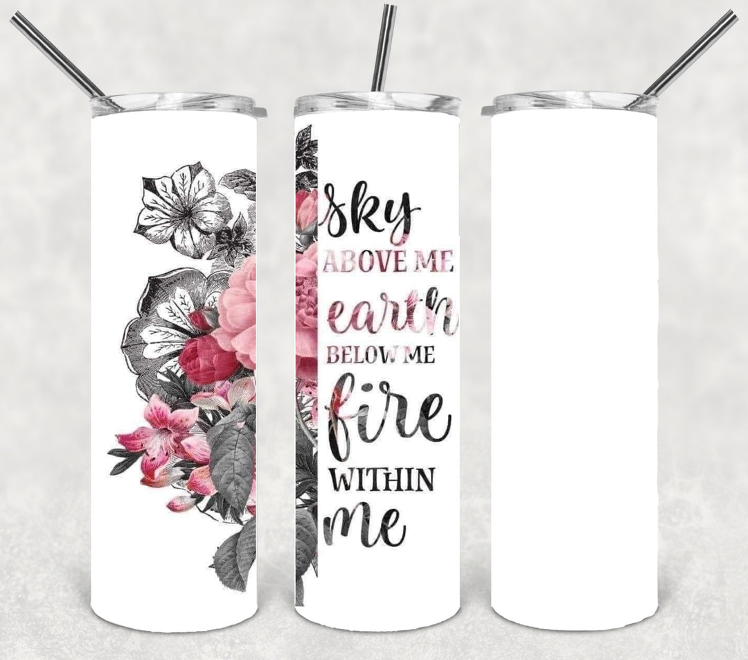20 oz Skinny Tumbler - Sky Above Me Earth Below Me Fire Within Me
