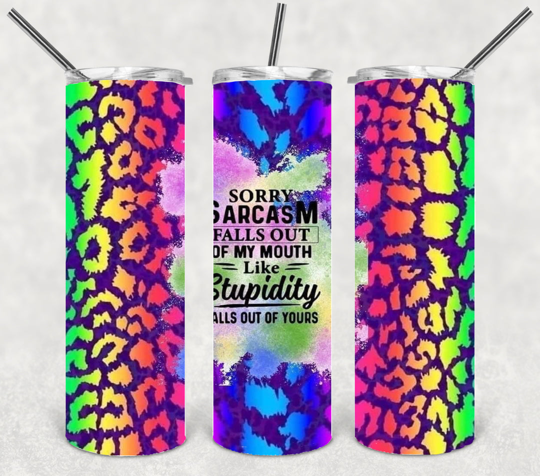 20 oz Skinny Tumbler - Sorry My Sarcasm Falls Out of My Mouth Like Stupidity Falls Out of Yours