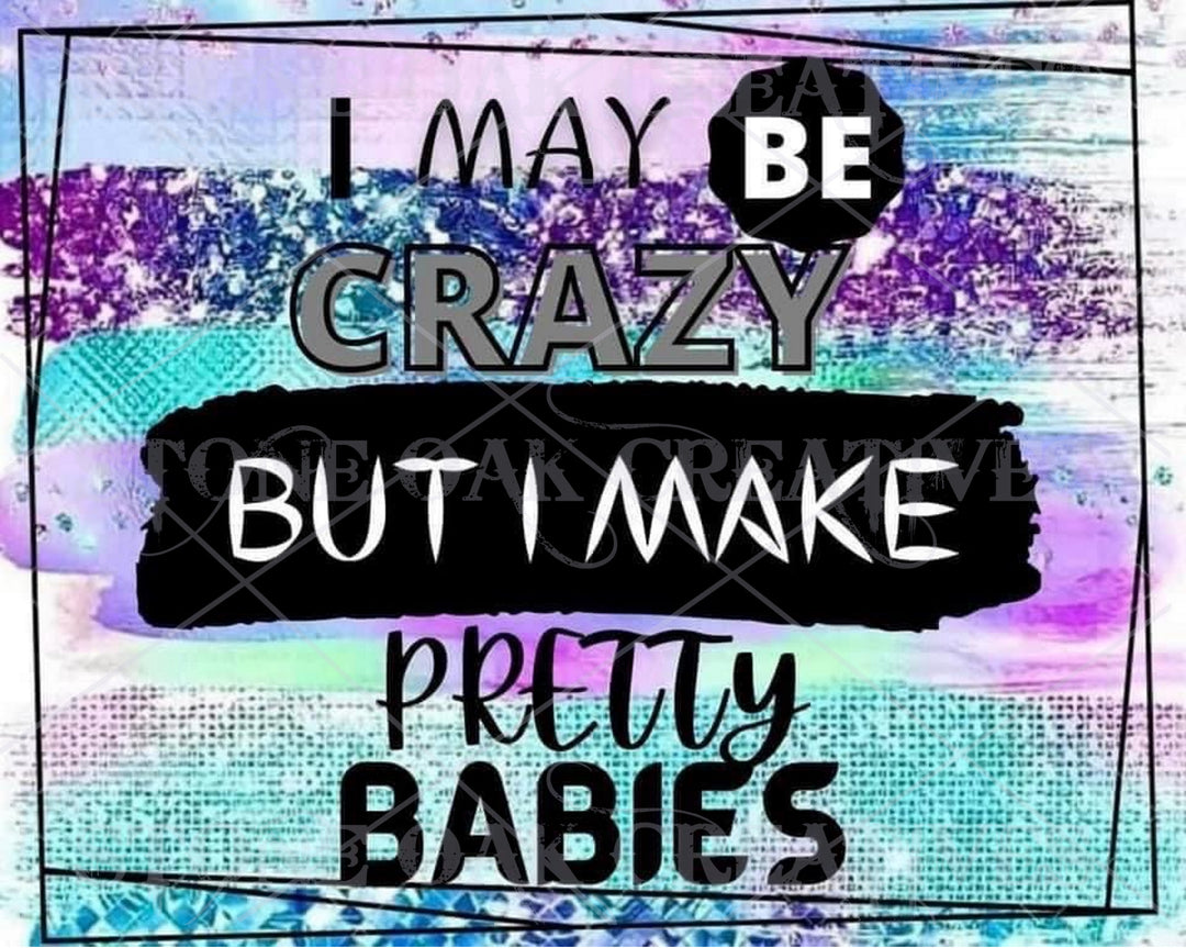 20 oz Tumbler - I May Be Crazy But I Make Pretty Babies