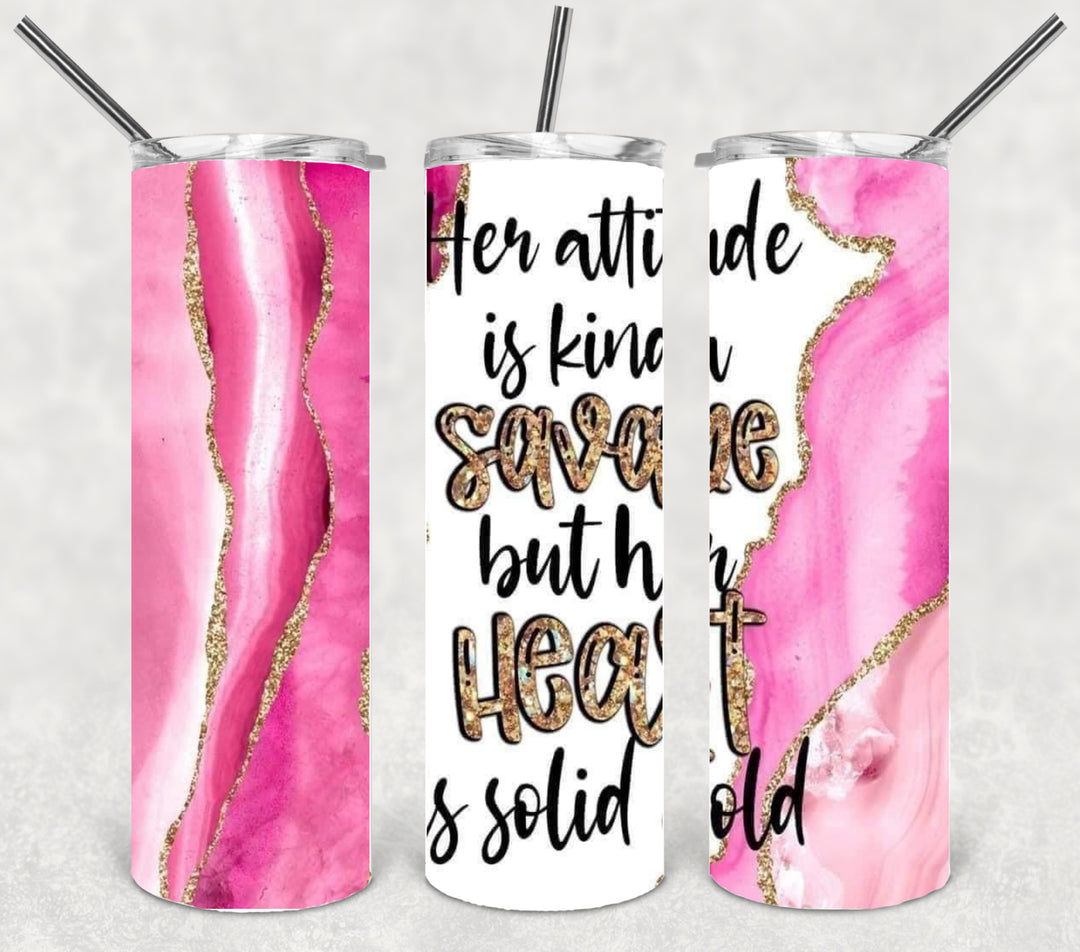 20 oz Skinny Tumbler - Her Attitude is Kinda Savage But Her Heart is Solid Gold
