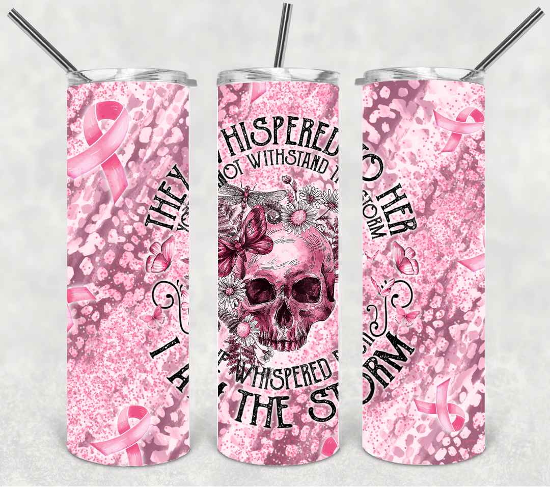 Breast Cancer Tumbler, Breast Cancer Awareness, They Whispered to Her You Cannot Withstand the Storm, She Whispered Back, I AM THE STORM
