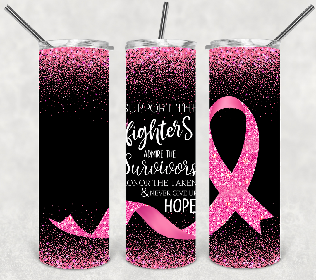 Breast Cancer Tumbler, Breast Cancer Awareness, Support the Fighters Admire the Survivors Honor the Taken Never Give Up Hope